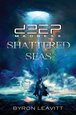 Deep Madness: Shattered Seas by Leavitt, Byron