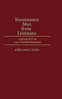 Renaissance Man from Louisiana: A Biography of Arna Wendell Bontemps by Jones, Kirkland C.