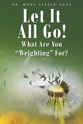 Let It All Go!: What Are You Weighting For? by Steele-Agee, Mary