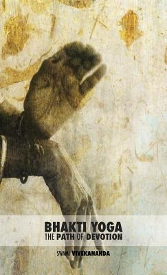 Bhakti Yoga: The Path of Devotion by Swami Vivekananda