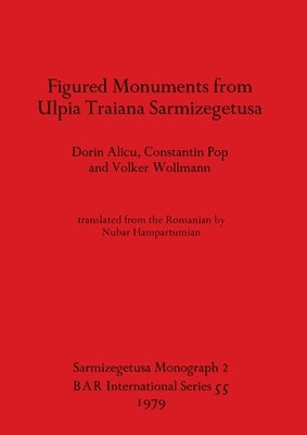 Figured Monuments from Ulpia Traiana Sarmizegetusa by Alicu, Dorin
