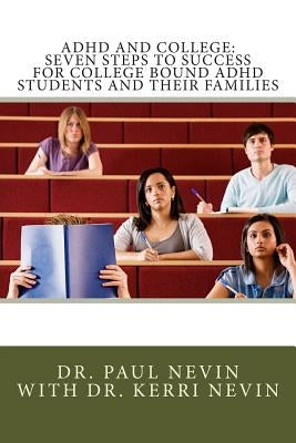 ADHD and College: Seven Steps to Success For College Bound ADHD Students and Their Families by Nevin, Paul