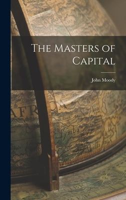 The Masters of Capital by Moody, John