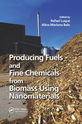 Producing Fuels and Fine Chemicals from Biomass Using Nanomaterials by Luque, Rafael