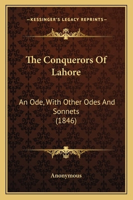 The Conquerors Of Lahore: An Ode, With Other Odes And Sonnets (1846) by Anonymous