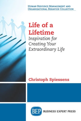 Life of a Lifetime: Inspiration for Creating Your Extraordinary Life by Spiessens, Christoph