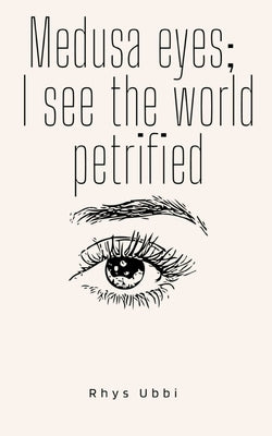 Medusa Eyes; I See The World Petrified by Ubbi, Rhys