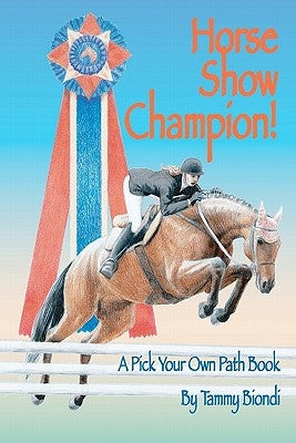 Horse Show Champion!: A Pick Your Own Path Book by Biondi, Tammy