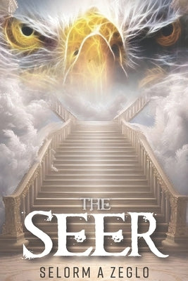 The Seer: How to see in the spirit by Zeglo, Selorm
