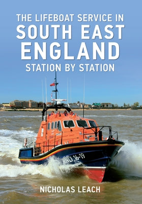 The Lifeboat Service in South East England: Station by Station by Leach, Nicholas