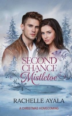 Second Chance Mistletoe: A Christmas Homecoming by Ayala, Rachelle