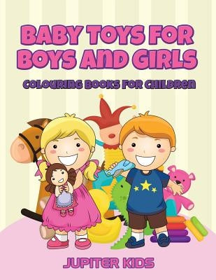 Baby Toys for Boys and Girls: Colouring Books For Children by Jupiter Kids