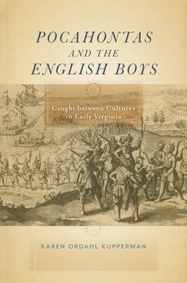 Pocahontas and the English Boys: Caught Between Cultures in Early Virginia by Kupperman, Karen Ordahl