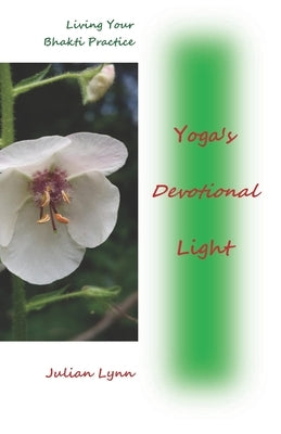 Yoga's Devotional Light: Living Your Bhakti Practice by Lynn, Julian
