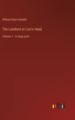 The Landlord at Lion's Head: Volume 1 - in large print by Howells, William Dean