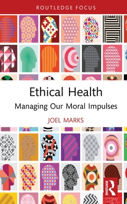 Ethical Health: Managing Our Moral Impulses by Marks, Joel