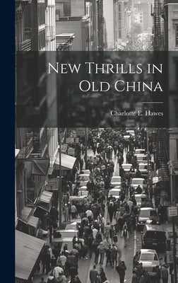 New Thrills in Old China by Hawes, Charlotte E.
