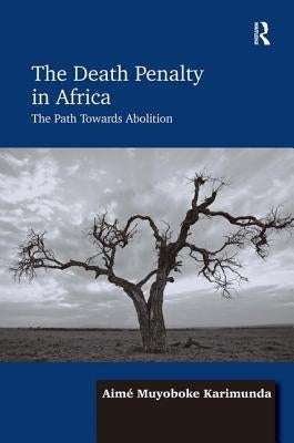 The Death Penalty in Africa: The Path Towards Abolition by Karimunda, Aimé Muyoboke