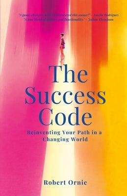 The Success Code: Reinventing Your Path in a Changing World by Ornic, Robert