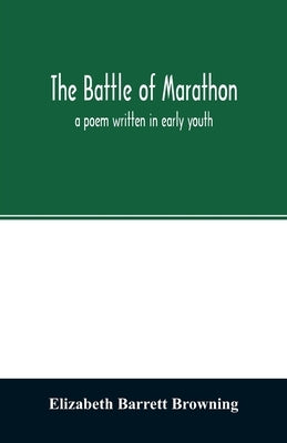 The Battle of Marathon: a poem written in early youth by Barrett Browning, Elizabeth