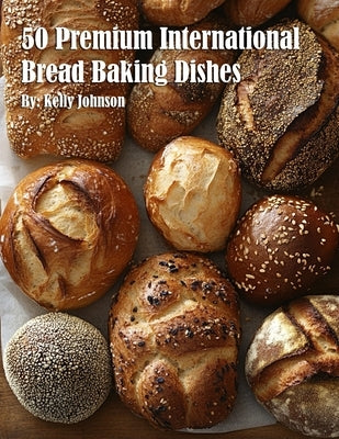 50 Premium International Bread Baking Dishes by Johnson, Kelly