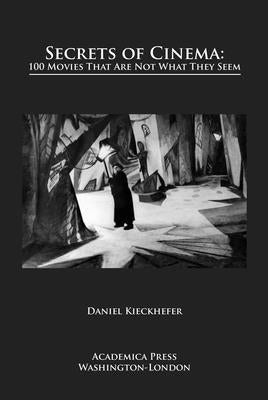Secrets of Cinema: 100 Movies That Are Not What They Seem by Kieckhefer, Daniel