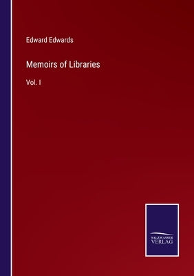 Memoirs of Libraries: Vol. I by Edwards, Edward