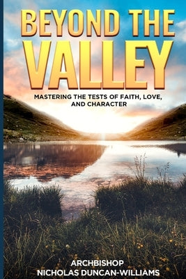 Beyond The Valley: Mastering The Test of Faith, Love, and Character by Duncan-Williams, Archbishop Nicholas