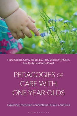 Pedagogies of Care with One-Year-Olds: Exploring Froebelian Connections in Four Countries by Cooper, Maria