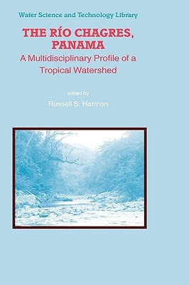 The Rio Chagres, Panama: A Multidisciplinary Profile of a Tropical Watershed by Harmon, Russell S.