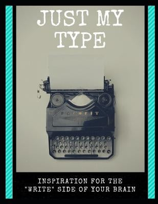 Just My Type: Inspiration for the Write Side of Your Brain by McCafferty, Stacy