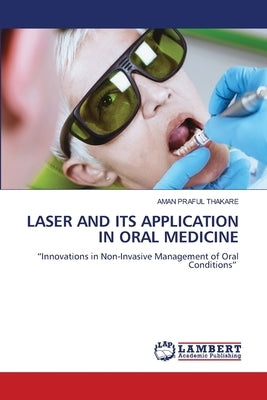 Laser and Its Application in Oral Medicine by Thakare, Aman Praful