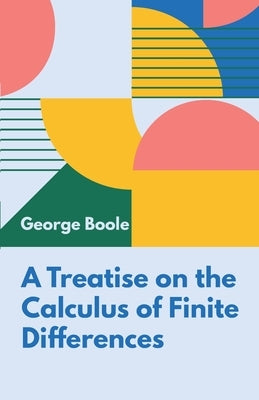 A Treatise on the Calculus of Finite Differences by Boole, George