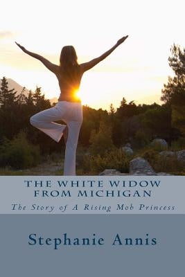 The White Widow From Michigan: The Story of A Rising Mob Princess by Ann, Stephanie
