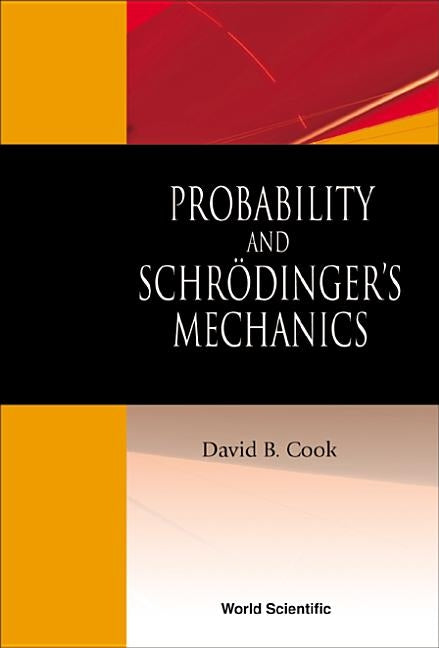 Probability and Schrodinger's Mechanics by Cook, David B.