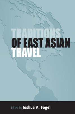 Traditions of East Asian Travel by Fogel, Joshua A.