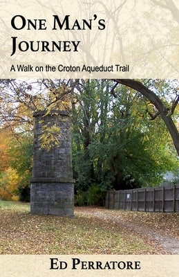 One Man's Journey: A Walk on the Croton Aqueduct Trail by Perratore, Ed
