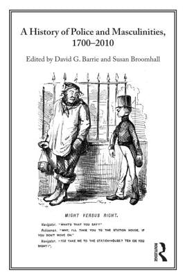 A History of Police and Masculinities, 1700-2010 by Barrie, David