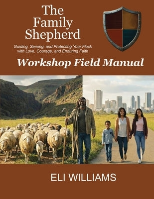 The Family Shepherd Field Manual by Williams, Eli