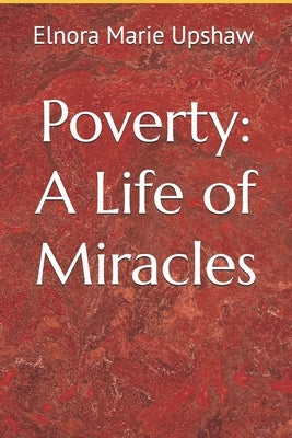 Poverty: A Life of Miracles by Upshaw, Elnora Marie