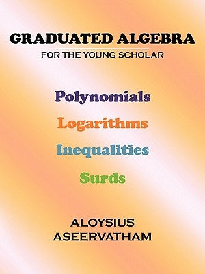 Graduated Algebra: For the Young Scholar by Aseervatham, Aloysius