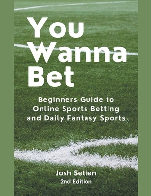 You Wanna Bet, Beginners Guide to Online 2nd Edition Sports Betting and Daily Fantasy Sports by Setien, Josh