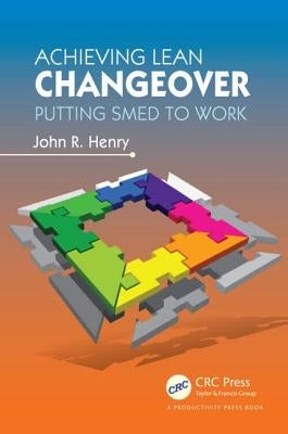 Achieving Lean Changeover: Putting Smed to Work by Henry, John R.