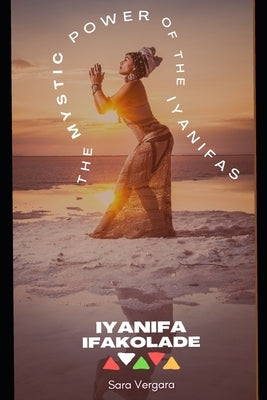 The Mystic Power of the IYANIFA: Ancient Teachings for Modern Women the Divine Guidance of IFA-Osha-Spirit by Vergara, Sara