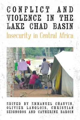 Conflict and Violence in the Lake Chad Basin: Insecurity in Central Africa by Chauvin, Emmanuel