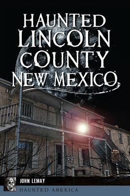 Haunted Lincoln County, New Mexico by Lemay, John