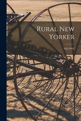 Rural New Yorker; 102 (1943) by Anonymous