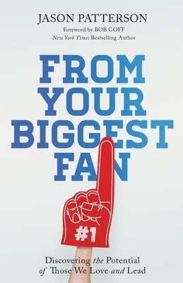 From Your Biggest Fan: Discovering the Potential of Those We Love and Lead by Patterson, Jason