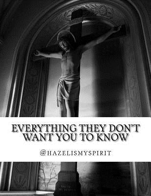 Everything They Don't Want You To Know: Messages from the God Energy by *, @hazelismyspirit