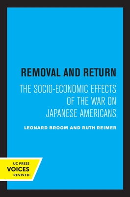 Removal and Return: The Socio-Economic Effects of the War on Japanese Americans by Broom, Leonard